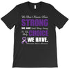 we don't know how strong we are until being strong is the only choice T-Shirt
