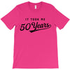 It Took Me 50 Years To Look This Good T-Shirt
