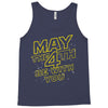 may the 4th be with you Tank Top