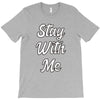 STAY WITH ME T-Shirt
