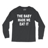 the baby made me eat Long Sleeve Shirts