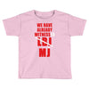 we have already witnessed Toddler T-shirt