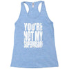 you're not my supervisor Racerback Tank