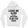 Leave Me Alone I Am Only Speaking To My Cat Today Zipper Hoodie