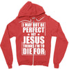 i may not be perfect but jesus thinks i'm to die for Zipper Hoodie