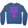 party location here Crewneck Sweatshirt