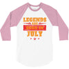 Legends Are Born In July 3/4 Sleeve Shirt