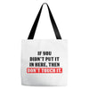 If You Didn't Put it in Here Then Don't Touch it Tote Bags