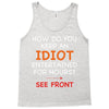 how do you keep an idiot entertained for hours see front Tank Top