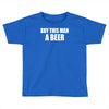 buy this man a beer Toddler T-shirt