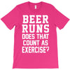 beer runs does that count as exercise funny T-Shirt