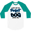 i may not be be perfect but my dog loves me 3/4 Sleeve Shirt