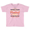 Behind Every Football Player Who Believes in Himself is a Football Dad Toddler T-shirt