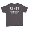 santa doesn't believe in you either Youth Tee