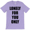 lonely for you only T-Shirt