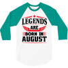 Legends Are Born In August 3/4 Sleeve Shirt