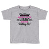 i never dreamed i'd grow up to be a super cute libra but here i am kil Toddler T-shirt