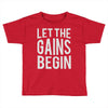 let the gains begin Toddler T-shirt