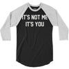 it's not me it's you 3/4 Sleeve Shirt