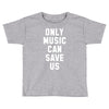 only music can save us Toddler T-shirt