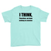 i think funny t shirt humor geek humor smart tee Youth Tee