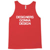 designers gonna design Tank Top