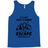 It's Not Just A Hobby It Is My Escape From Reality Tank Top