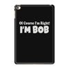 of course i'm right i'm bob iPad Mini 4