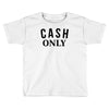 cash only Toddler T-shirt