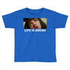 Life Is Boring Toddler T-shirt