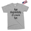 age disgracefully its more fun Exclusive T-shirt