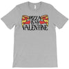 pizza is my valentine 4 T-Shirt