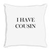 i have cousin Throw Pillow