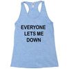 everyone lets me down Racerback Tank