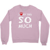 i love my dog so much Crewneck Sweatshirt