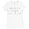 what the meow you doin Ladies Fitted T-Shirt