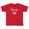 queens are born in june. Toddler T-shirt