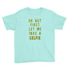 okay but first let me take a selfie Youth Tee