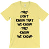 THEY DONT KNOW THAT WE KNOW THEY KNOW WE KNOW T-Shirt