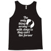 the only thing wrong with dogs Tank Top