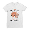 Why Fall In Love If You Can Fall Aslepp Ladies Fitted T-Shirt
