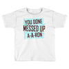 you done messed up a a ron Toddler T-shirt