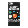 Forget Princess I' Want To Be An Astrophysicist iPhone 7 Case