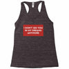 I Don't See You In My Dreams Anymore Racerback Tank