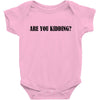 are you kidding Baby Bodysuit