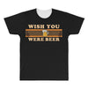 Wish You Were Beer All Over Men's T-shirt