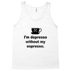 i'm depresso without my espresso Tank Top