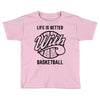 life is better with basketball Toddler T-shirt