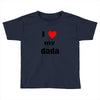 i love my dada Toddler T-shirt