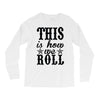 this is how we roll Long Sleeve Shirts